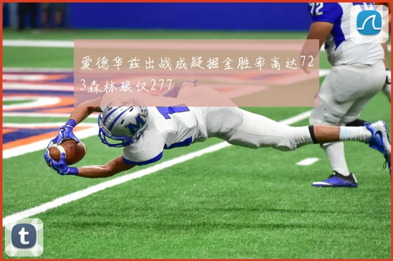 爱德华兹出战成疑掘金胜率高达723森林狼仅277