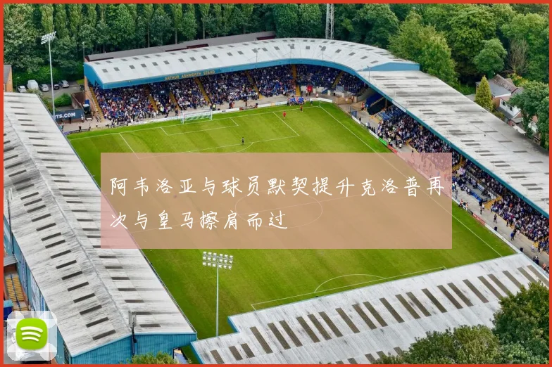 阿韦洛亚与球员默契提升克洛普再次与皇马擦肩而过
