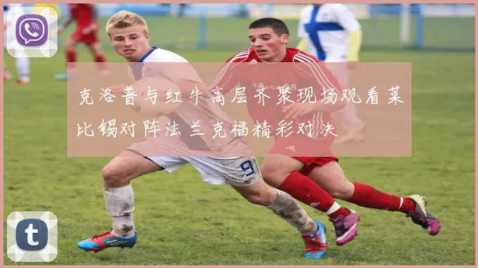 克洛普与红牛高层齐聚现场观看莱比锡对阵法兰克福精彩对决
