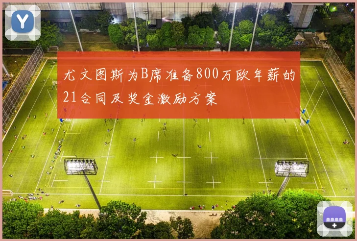 尤文图斯为B席准备800万欧年薪的21合同及奖金激励方案