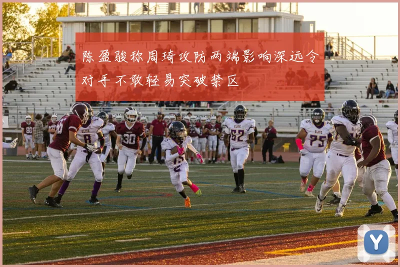 陈盈骏称周琦攻防两端影响深远令对手不敢轻易突破禁区