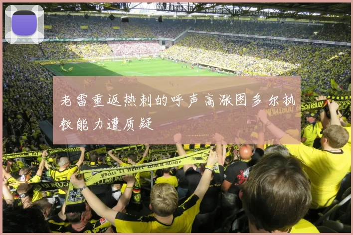 老雷重返热刺的呼声高涨图多尔执教能力遭质疑