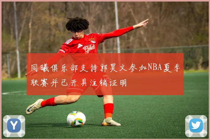同曦俱乐部支持郭昊文参加NBA夏季联赛并已开具注销证明
