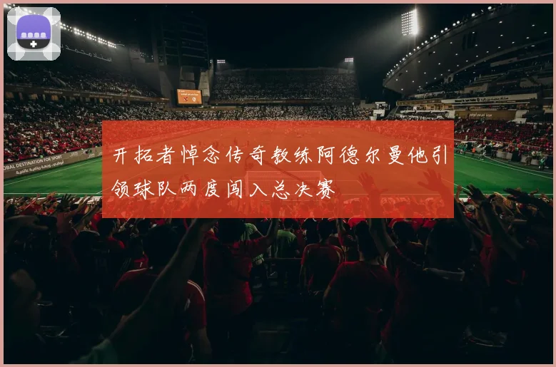 开拓者悼念传奇教练阿德尔曼他引领球队两度闯入总决赛